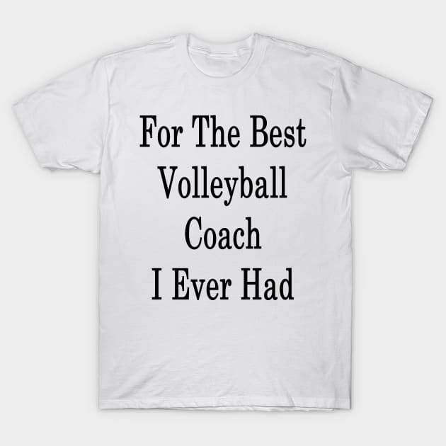 For The Best Volleyball Coach I Ever Had T-Shirt by supernova23